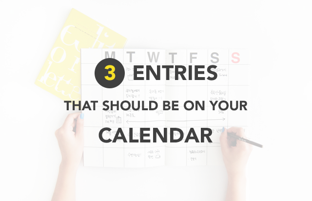 3 Entries that Should be in Your Calendar But Aren’t