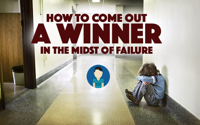 How to Come Out a Winner in the Midst of Failure