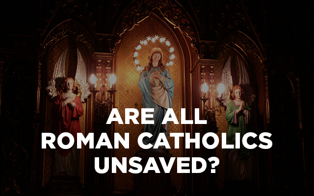 Roman Catholicism and Christianity: Are Roman Catholics Unsaved?